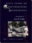 FIFTY YEARS OF SOUTHEASTERN ARCHAEOLOGY: SELECTED WORKS OF By Patricia C. Mint