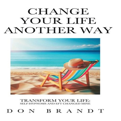 Change Your Life Another Way Transform Your Life Self-Hypnosis an
