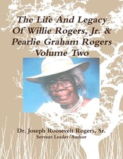 The Life And Legacy Of Willie Rogers, Jr. & Pearlie Graham Rogers Volume Two by