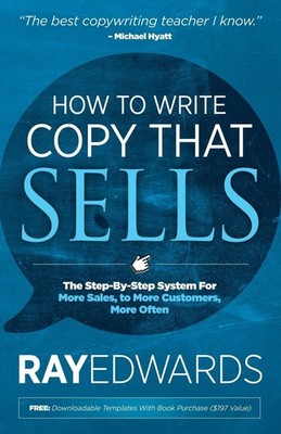 How to Write Copy That Sells: The Step-By-Step System for More Sales, to Mor...