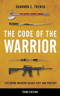 The Code of the Warrior: Exploring Warrior Values Past and Present by Shannon E.