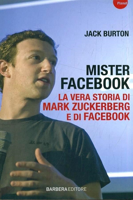 Mister Facebook. La vera storia di Mark Zuckerberg e di Facebook - Ed. Barbera