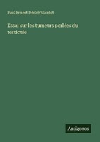Essai Sur Les Tumeurs PerléEs Du Testicule Paul Ernest DéSiré Viardot