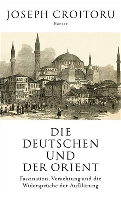 Die Deutschen und der Orient: Faszination, Verachtung und die Widersprüche  ...
