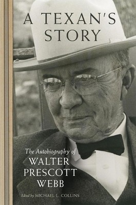 A Texan's Story: The Autobiography of Walter Prescott Webb by Walter Prescott We