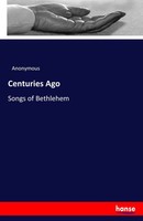 Anonymous | Centuries Ago | Taschenbuch | Englisch (2017) | Songs Of Bethlehem
