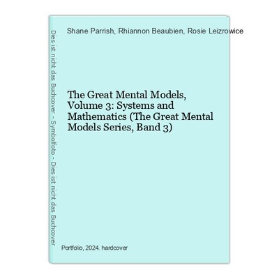 The Great Mental Models, Volume 3: Systems and Mathematics (The Great Mental Mod