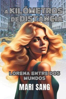 A Kilmetros de Distancia: Lorena Entre Dos Mundos. Una historia de amor, emigrac