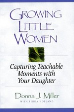 Growing Little Women: Capturing Teachable Moments with Your Daughter by Miller,