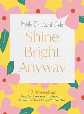 Shine Bright Anyway : 90 Affirmations That Declare You Are Enough When the ...
