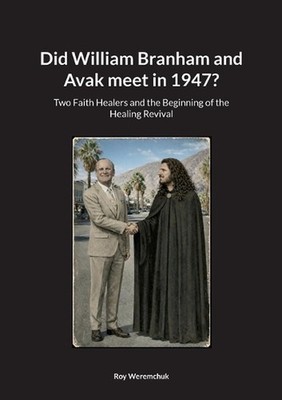 Did William Branham and Avak meet in 1947?: Two Faith Healers and the Beginning 