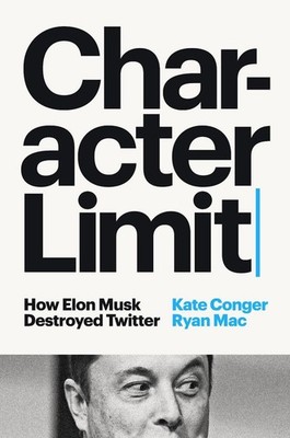 Character Limit: How Elon Musk Destroyed Twitter by Kate Conger Hardcover Book