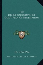 THE DIVINE UNFOLDING OF GOD'S PLAN OF REDEMPTION By Jr. James R. Graham **NEW**