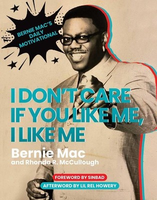 I Don't Care If You Like Me, I Like Me: Bernie Mac's Daily Motivational by Berni