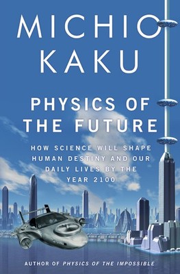 Physics of the Future: How Science Will Shape Human Destiny and Our Daily Lives,