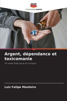 Argent, DéPendance Et Toxicomanie Un Essai ThéOrique Et Clinique Monteiro Buch