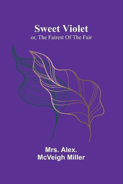 Sweet Violet | Or, The Fairest Of The Fair | Alex. Mcveigh Miller | Taschenbuch-image
