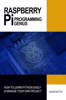 : RASPBERRY PI PROGRAMMING GENIUS: HOW TO LEARN PYTHON By Jason Scotts BRAND NEW