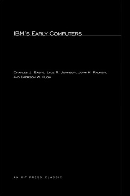IBM'S EARLY COMPUTERS: A TECHNICAL HISTORY (HISTORY OF COMPUTING... John H. Palm