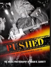 PUSHED BEYOND ALL REASONABLE LIMITS: THE MUSIC PHOTOGRAPHY OF B... Brian D. Garr