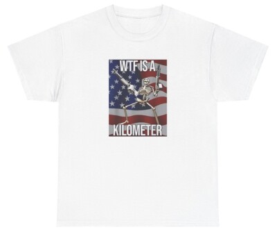 WTF Is A Kilometer T Shirt Funny 4th Of July Cringe Skeleton Silly Joke Tee