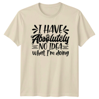 Lustiges T-Shirt I Have Absolutely No Idea What I'm Doing Sarkastic