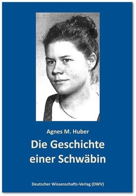 Agnes M. Huber   Die Geschichte einer Schwäbin