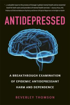 Antidepressed: A Breakthrough Examination of Epidemic Antidepressant Harm and...