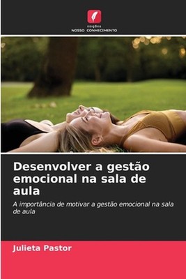 Desenvolver a gesto emocional na sala de aula by Julieta Pastor (Portuguese) Pap