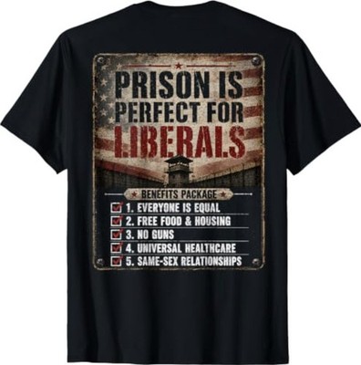 Prison is Perfect for Liberals Anti Liberal Quote (ON Back) T-Shirt