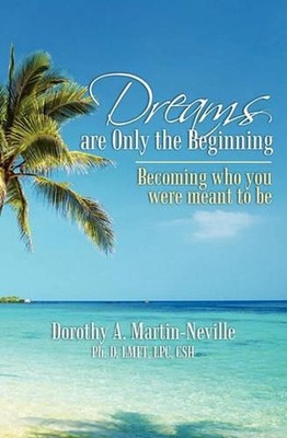 Dreams Are Only the Beginning: Becoming who you were meant to be by Dorothy A. M