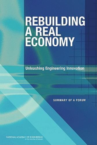Rebuilding a Real Economy : Unleashing Engineering Innovation: Summary of a ...