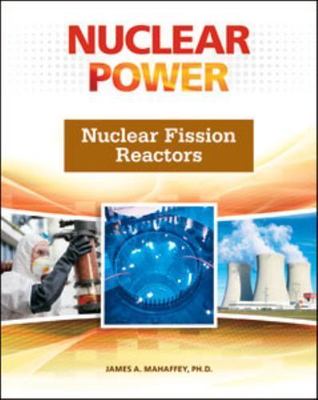 Nuclear Fission Reactors (Nuclear Power) by James A. Mahaffey