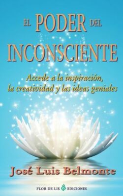 El Poder Del Inconsciente: Accede A La Inspiracion, Creatividad E Ideas Geniales