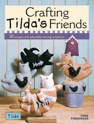 Crafting Tilda's Friends: 30 Unique and Adorable Sewing Creations by Tone...