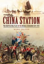 China Station: The British Military in ..., Mark Felton