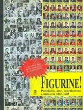 FIGURINE! PUBBLICITA' ARTE COLLEZIONISMO E INDUSTRIA 1867-1985 AA.VV. PANINI