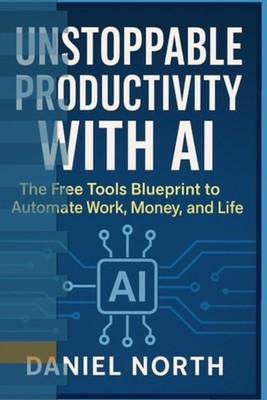 Unstoppable Productivity with AI The Free Tools Bluepri - Paperback NEW NORTHSTA