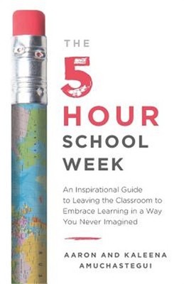 The 5-Hour School Week: An Inspirational Guide to Leaving the Classroom to Embra