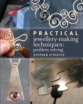 Practical Jewellery-Making Techniques : Problem Solving Stephen O