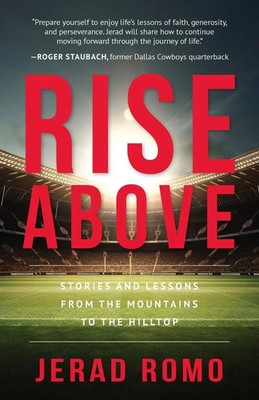 Rise Above Stories and Lessons from the Mountains to the Hilltops Jerad Romo