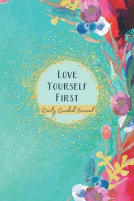 Love Yourself First Daily Guided Journal: Thoughtful self love journal promp...