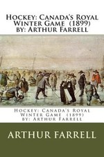 Hockey: Canada's Royal Winter Game (1899) By: Arthur Farrell by Arthur Farrell