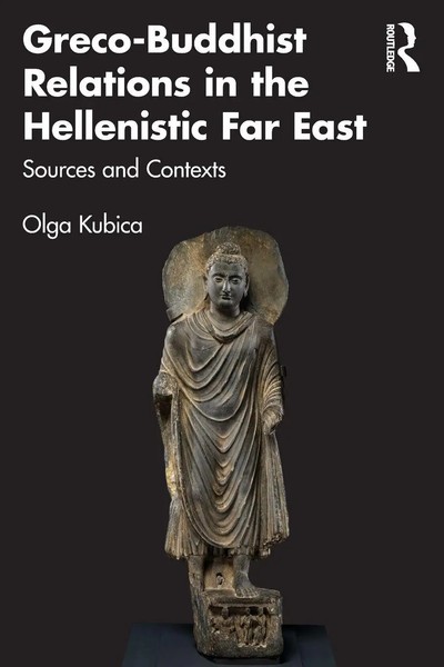 Greco-Buddhist Relations In The Hellenistic Far East Sources And Contexts Kubica-image