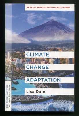 Climate Change Adaptation: An Earth Institute Sustainability Primer by Lisa Dale