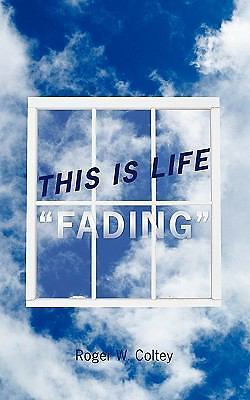 This Is Life Fading by Roger W. Coltey (2011, Trade Paperback) for sale ...
