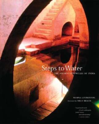 Steps to Water: The Ancient Stepwells of India by Morna Livingston: Used