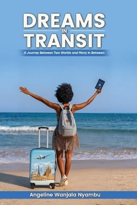 Dreams in Transit: A Journey Between Two Worlds and Many Between by Angeline Wan