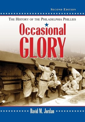 OCCASIONAL GLORY: THE HISTORY OF THE PHILADELPHIA PHILLIES, 2D E... David M. Jor