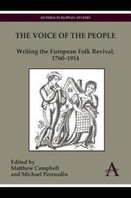 The Voice of the People: Writing the European Folk Revival, 1760 1914 (Anthem Se